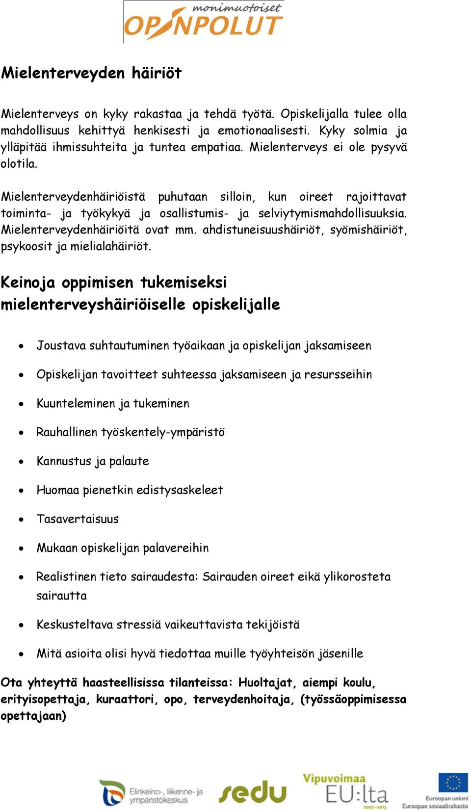 Mielenterveydenhäiriöistä puhutaan silloin, kun oireet rajoittavat toiminta- ja työkykyä ja osallistumis- ja selviytymismahdollisuuksia. Mielenterveydenhäiriöitä ovat mm.