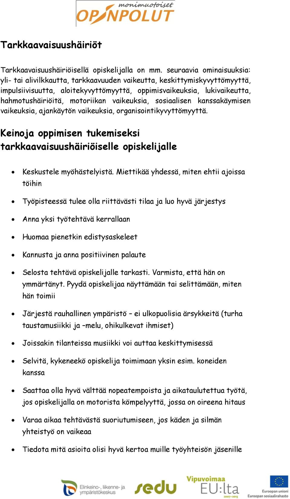 motoriikan vaikeuksia, sosiaalisen kanssakäymisen vaikeuksia, ajankäytön vaikeuksia, organisointikyvyttömyyttä.