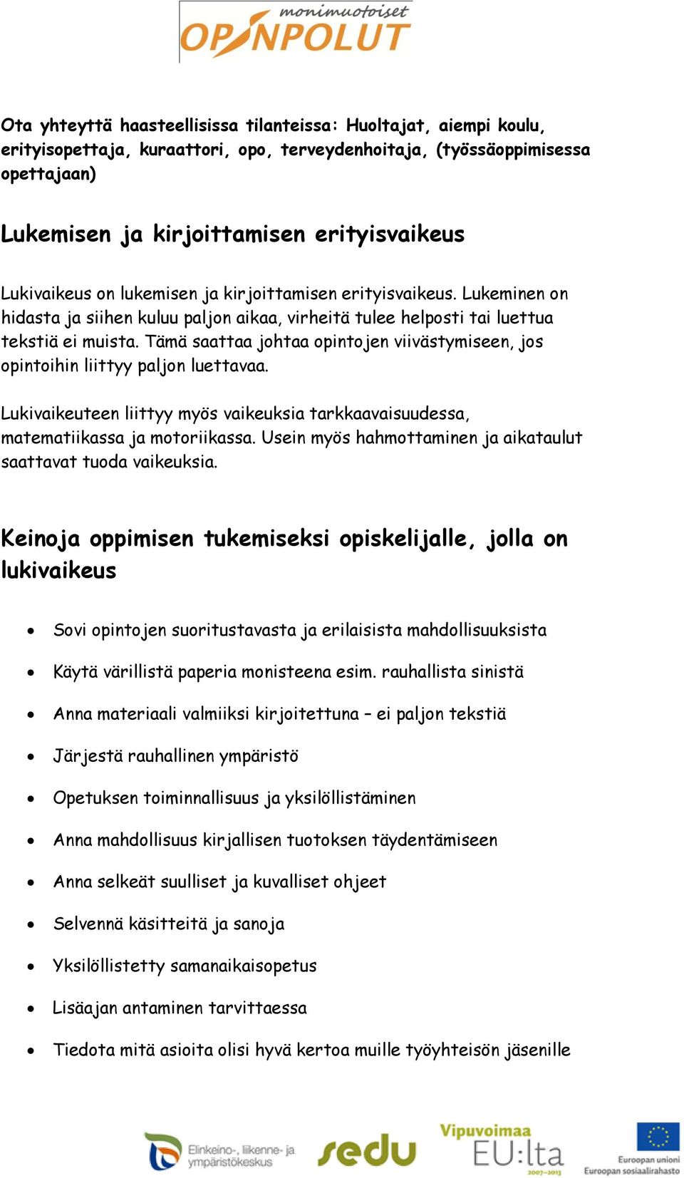 Lukivaikeuteen liittyy myös vaikeuksia tarkkaavaisuudessa, matematiikassa ja motoriikassa. Usein myös hahmottaminen ja aikataulut saattavat tuoda vaikeuksia.