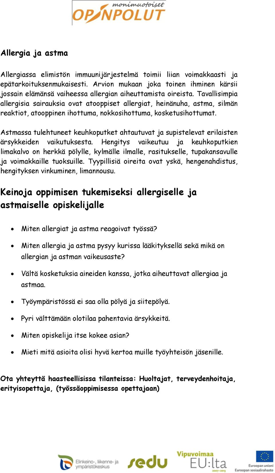 Tavallisimpia allergisia sairauksia ovat atooppiset allergiat, heinänuha, astma, silmän reaktiot, atooppinen ihottuma, nokkosihottuma, kosketusihottumat.