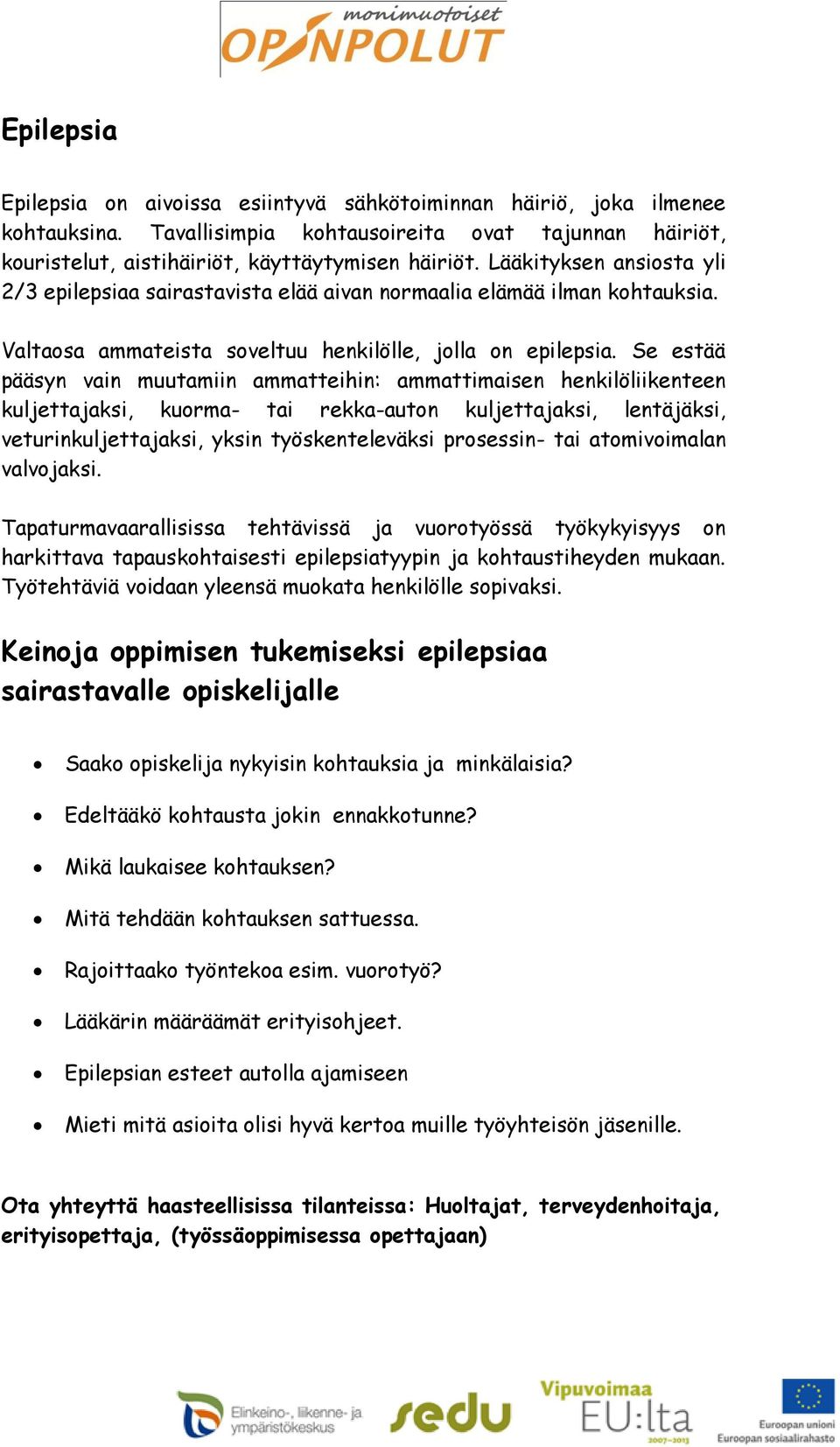 Se estää pääsyn vain muutamiin ammatteihin: ammattimaisen henkilöliikenteen kuljettajaksi, kuorma- tai rekka-auton kuljettajaksi, lentäjäksi, veturinkuljettajaksi, yksin työskenteleväksi prosessin-