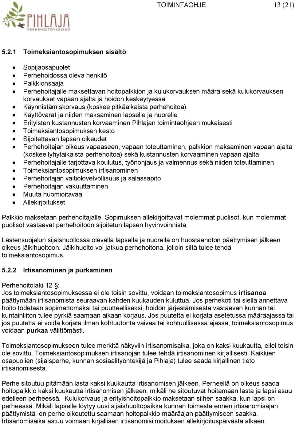 1 Toimeksiantosopimuksen sisältö Sopijaosapuolet Perhehoidossa oleva henkilö Palkkionsaaja Perhehoitajalle maksettavan hoitopalkkion ja kulukorvauksen määrä sekä kulukorvauksen korvaukset vapaan