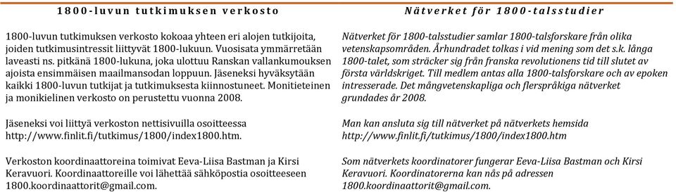 Jäseneksi hyväksytään kaikki 1800-luvun tutkijat ja tutkimuksesta kiinnostuneet. Monitieteinen ja monikielinen verkosto on perustettu vuonna 2008.