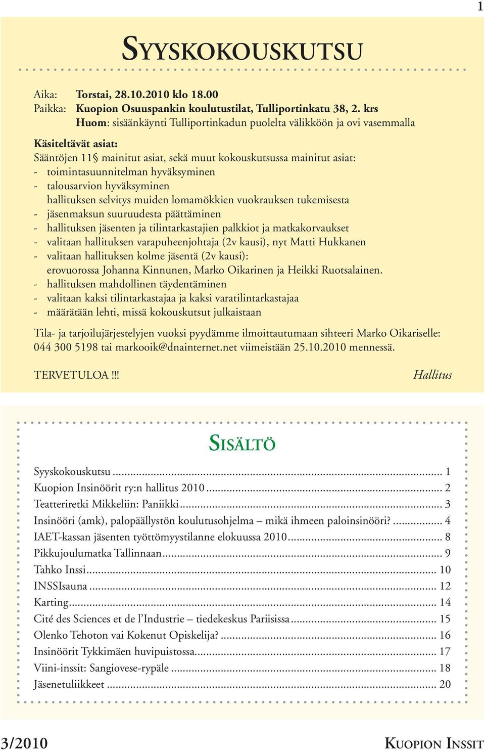 hyväksyminen - talousarvion hyväksyminen hallituksen selvitys muiden lomamökkien vuokrauksen tukemisesta - jäsenmaksun suuruudesta päättäminen - hallituksen jäsenten ja tilintarkastajien palkkiot ja