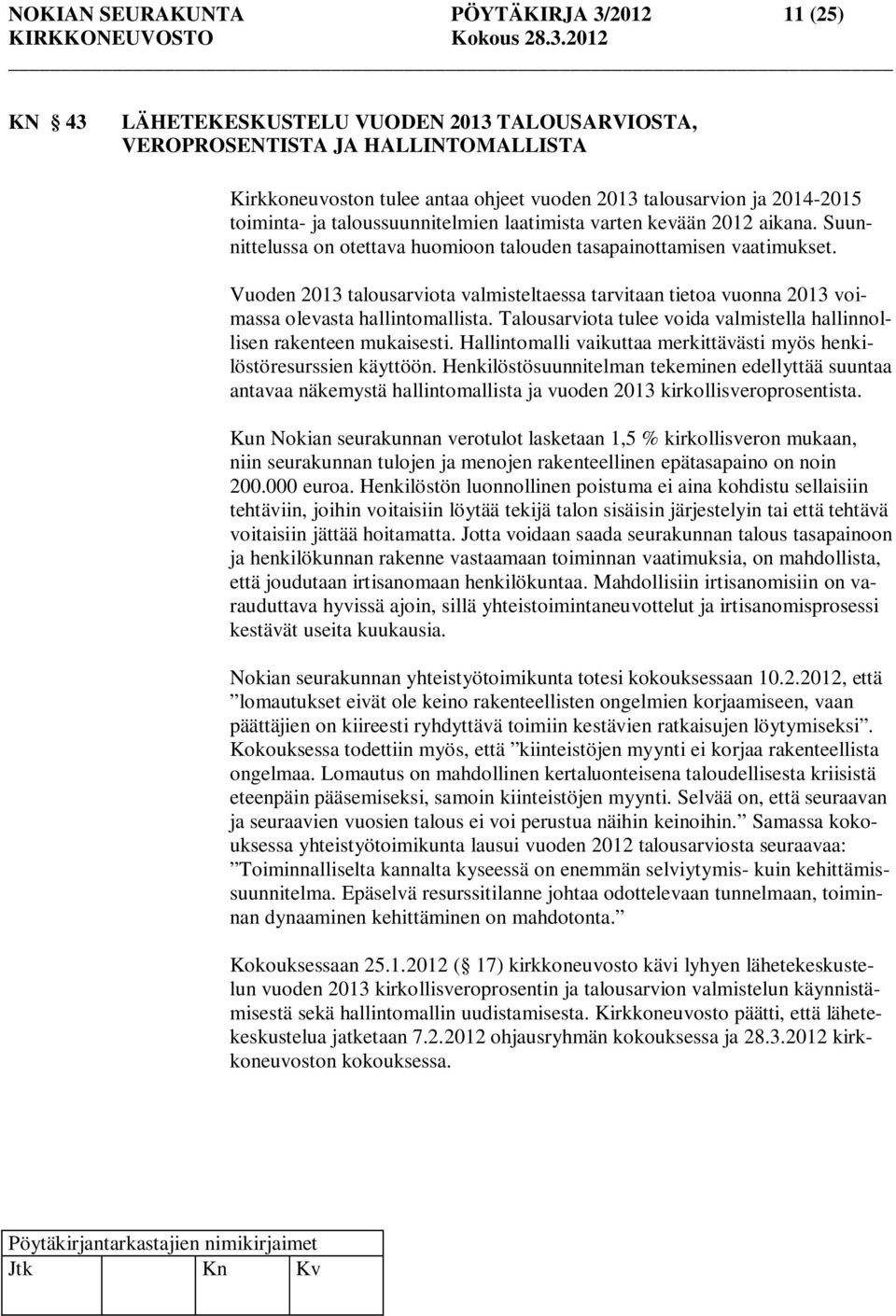 Vuoden 2013 talousarviota valmisteltaessa tarvitaan tietoa vuonna 2013 voimassa olevasta hallintomallista. Talousarviota tulee voida valmistella hallinnollisen rakenteen mukaisesti.