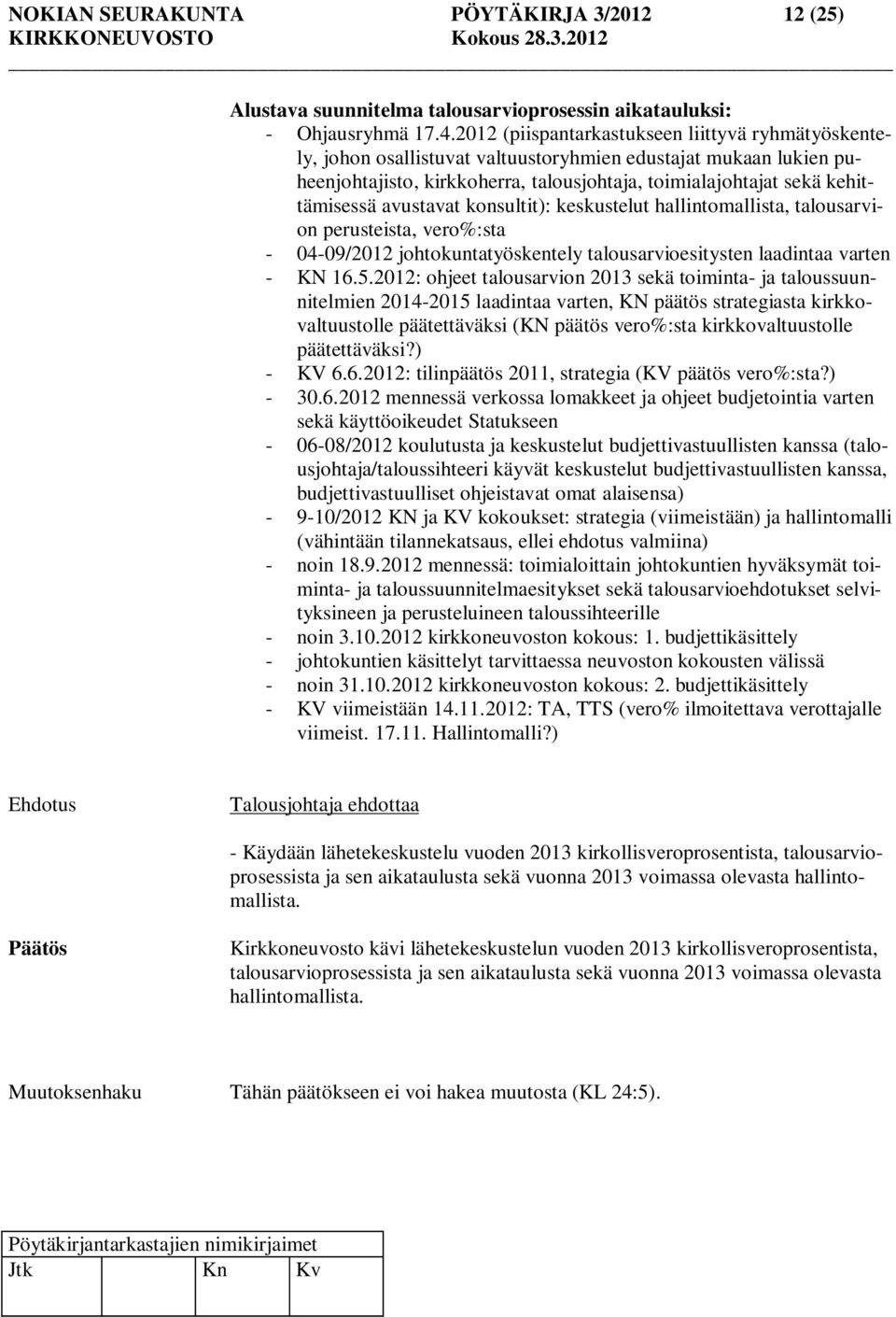 avustavat konsultit): keskustelut hallintomallista, talousarvion perusteista, vero%:sta - 04-09/2012 johtokuntatyöskentely talousarvioesitysten laadintaa varten - KN 16.5.