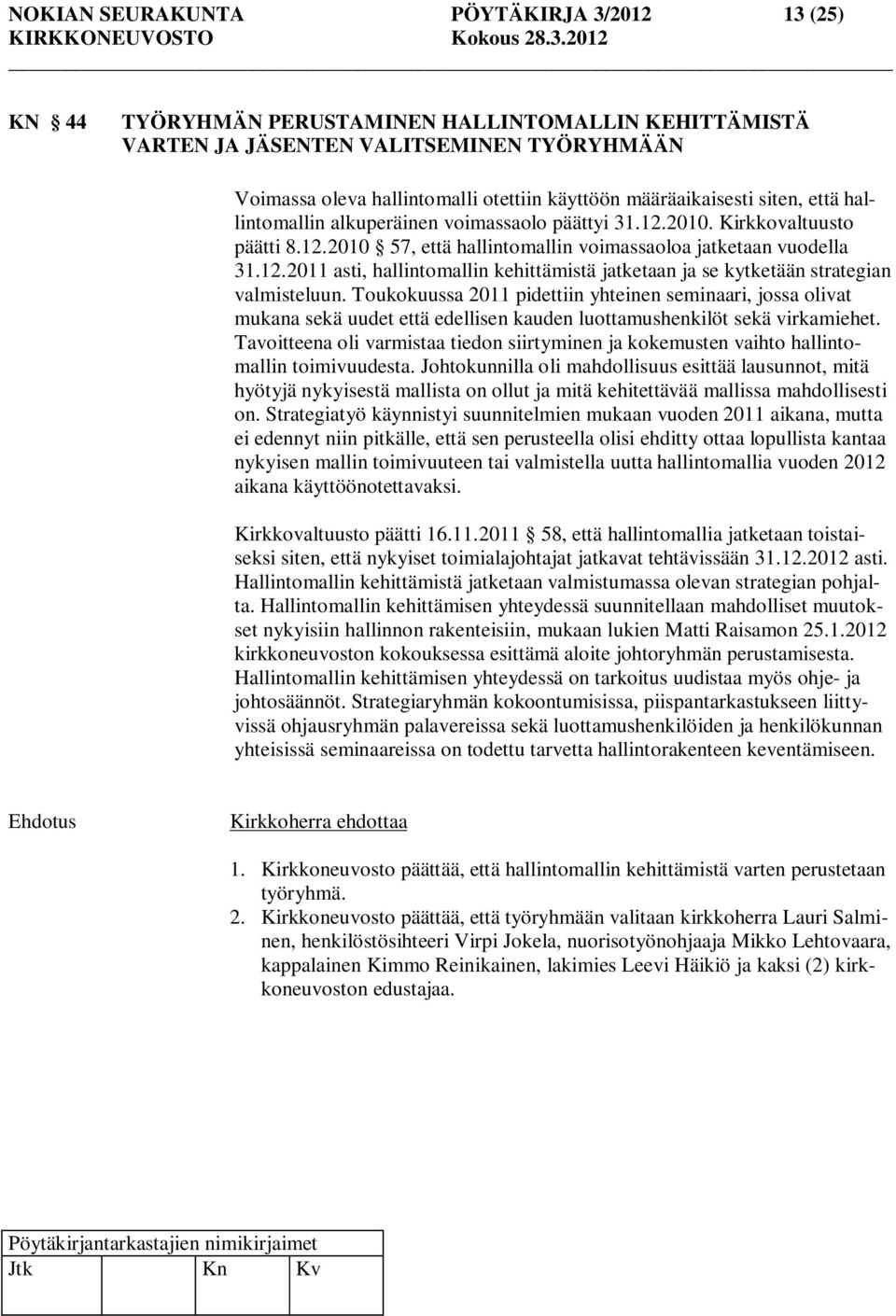 Toukokuussa 2011 pidettiin yhteinen seminaari, jossa olivat mukana sekä uudet että edellisen kauden luottamushenkilöt sekä virkamiehet.