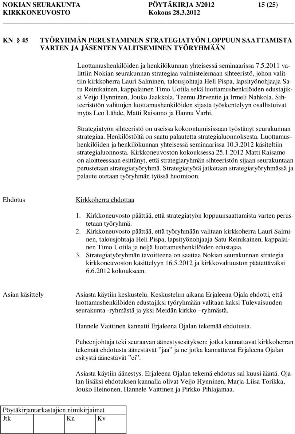 2011 valittiin Nokian seurakunnan strategiaa valmistelemaan sihteeristö, johon valittiin kirkkoherra Lauri Salminen, talousjohtaja Heli Pispa, lapsityönohjaaja Satu Reinikainen, kappalainen Timo