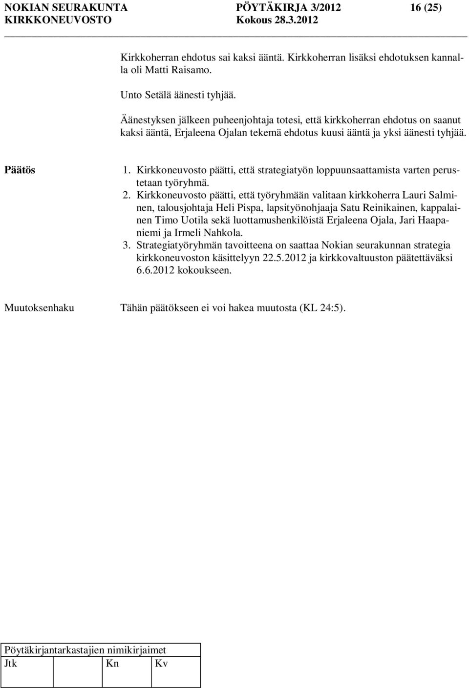 Kirkkoneuvosto päätti, että strategiatyön loppuunsaattamista varten perustetaan työryhmä. 2.