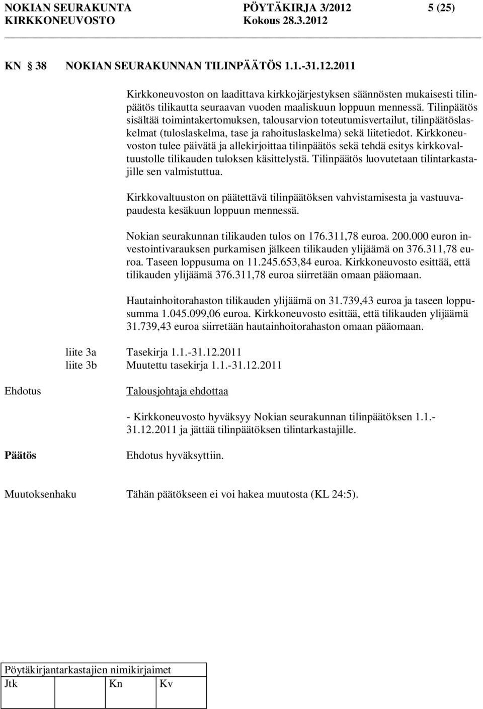 Kirkkoneuvoston tulee päivätä ja allekirjoittaa tilinpäätös sekä tehdä esitys kirkkovaltuustolle tilikauden tuloksen käsittelystä. Tilinpäätös luovutetaan tilintarkastajille sen valmistuttua.