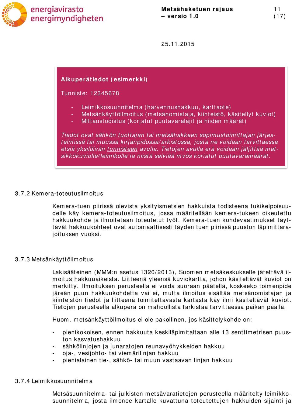 yksilöivän tunnisteen avulla. Tietojen avulla erä voidaan jäljittää metsikkökuviolle/leimikolle ja niistä selviää myös korjatut puutavaramäärät. 3.7.