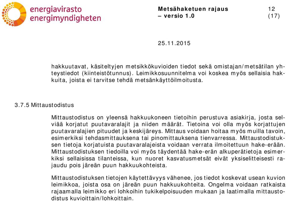 5 Mittaustodistus Mittaustodistus on yleensä hakkuukoneen tietoihin perustuva asiakirja, josta selviää korjatut puutavaralajit ja niiden määrät.