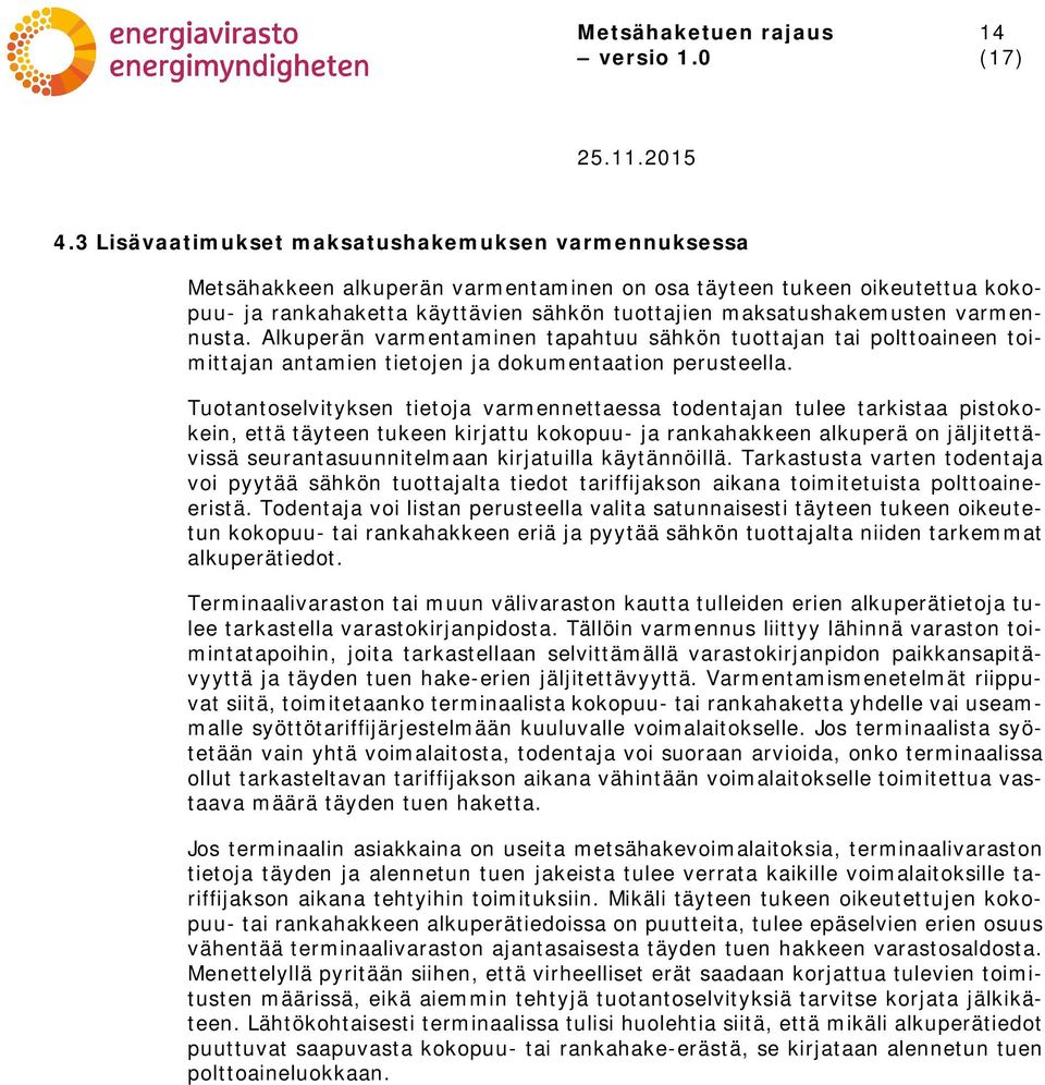 varmennusta. Alkuperän varmentaminen tapahtuu sähkön tuottajan tai polttoaineen toimittajan antamien tietojen ja dokumentaation perusteella.