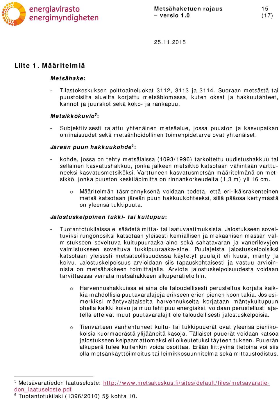 Metsikkökuvio 5 : - Subjektiivisesti rajattu yhtenäinen metsäalue, jossa puuston ja kasvupaikan ominaisuudet sekä metsänhoidollinen toimenpidetarve ovat yhtenäiset.