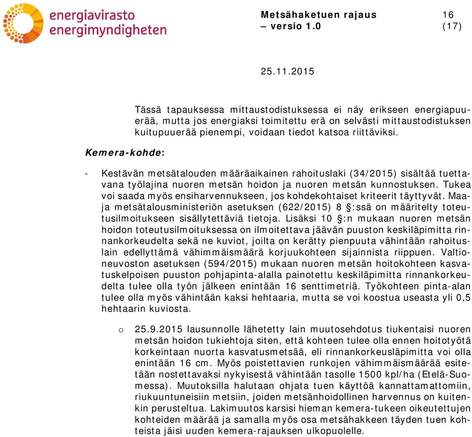 Tukea voi saada myös ensiharvennukseen, jos kohdekohtaiset kriteerit täyttyvät. Maaja metsätalousministeriön asetuksen (622/2015) 8 :ssä on määritelty toteutusilmoitukseen sisällytettäviä tietoja.