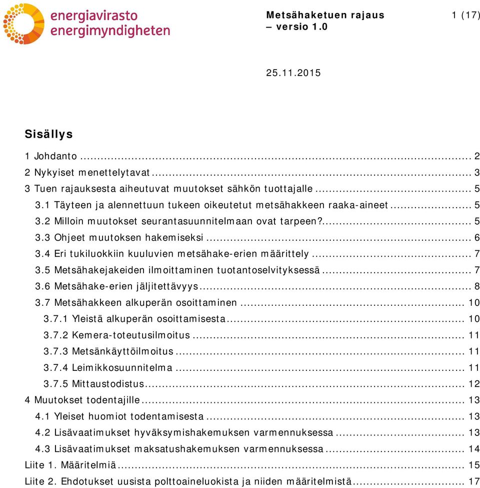 5 Metsähakejakeiden ilmoittaminen tuotantoselvityksessä... 7 3.6 Metsähake-erien jäljitettävyys... 8 3.7 Metsähakkeen alkuperän osoittaminen... 10 3.7.1 Yleistä alkuperän osoittamisesta... 10 3.7.2 Kemera-toteutusilmoitus.