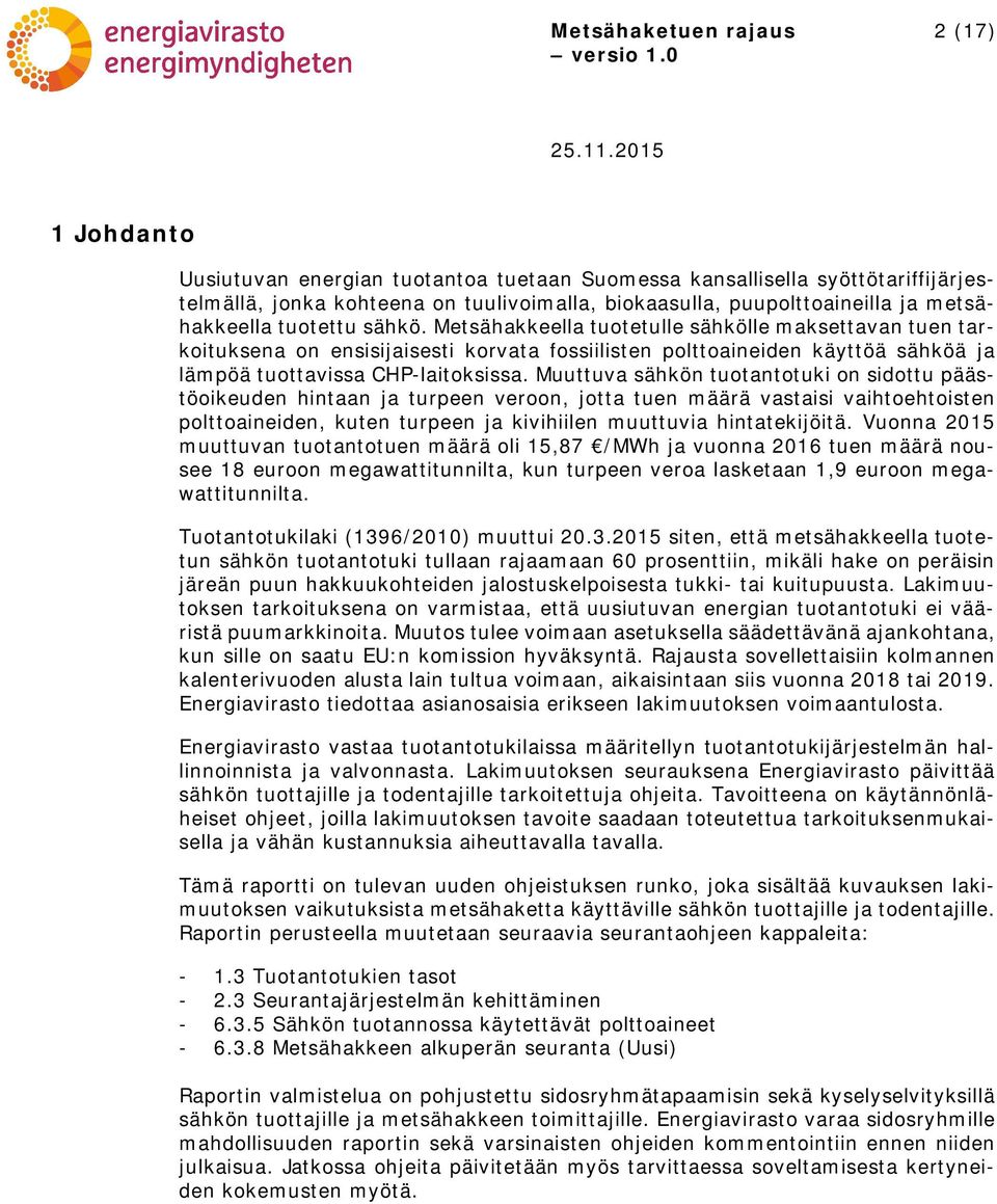 Muuttuva sähkön tuotantotuki on sidottu päästöoikeuden hintaan ja turpeen veroon, jotta tuen määrä vastaisi vaihtoehtoisten polttoaineiden, kuten turpeen ja kivihiilen muuttuvia hintatekijöitä.