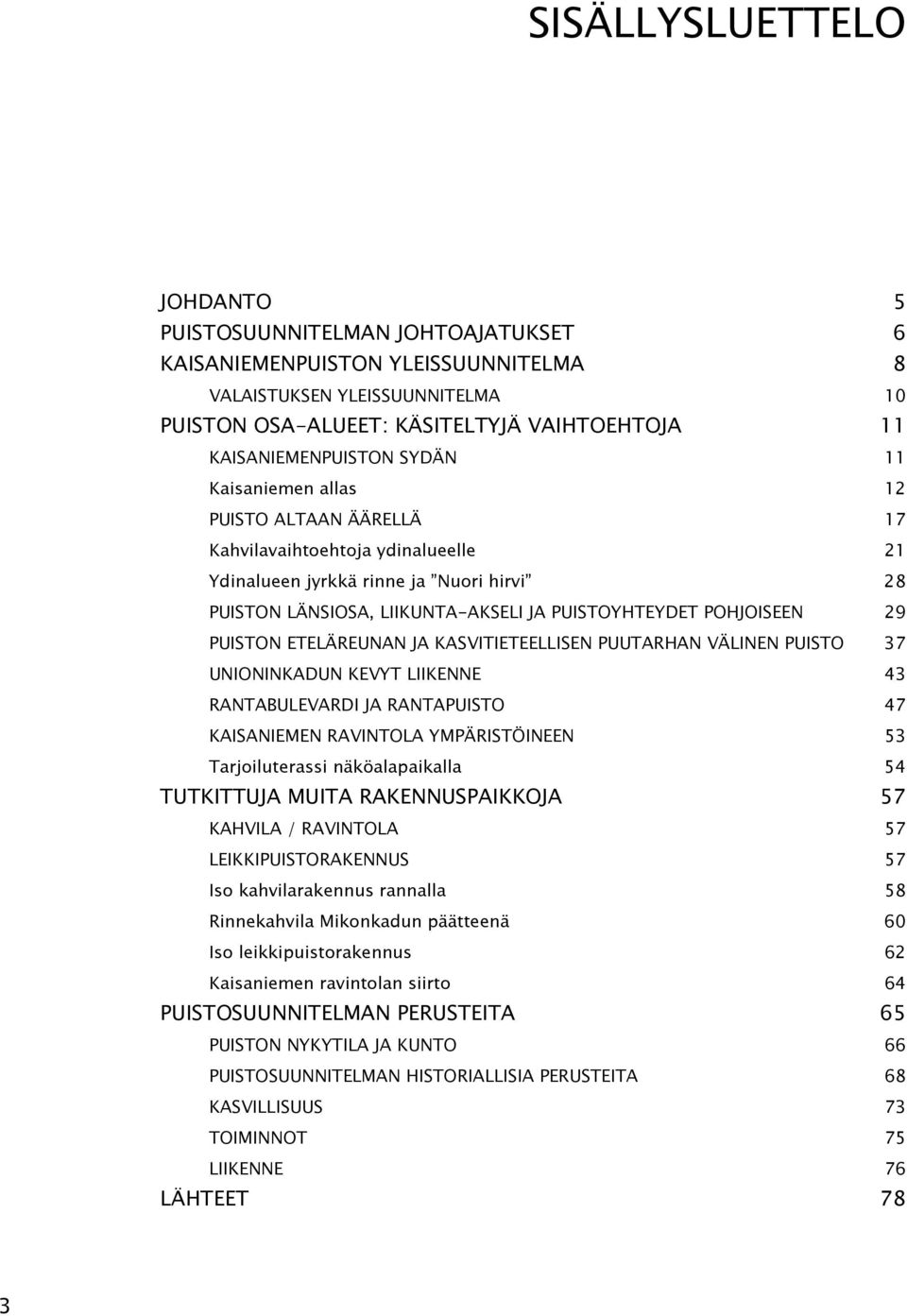 PUISTOYHTEYDET POHJOISEEN 29 PUISTON ETELÄREUNAN JA KASVITIETEELLISEN PUUTARHAN VÄLINEN PUISTO 37 UNIONINKADUN KEVYT LIIKENNE 43 RANTABULEVARDI JA RANTAPUISTO 47 KAISANIEMEN RAVINTOLA YMPÄRISTÖINEEN