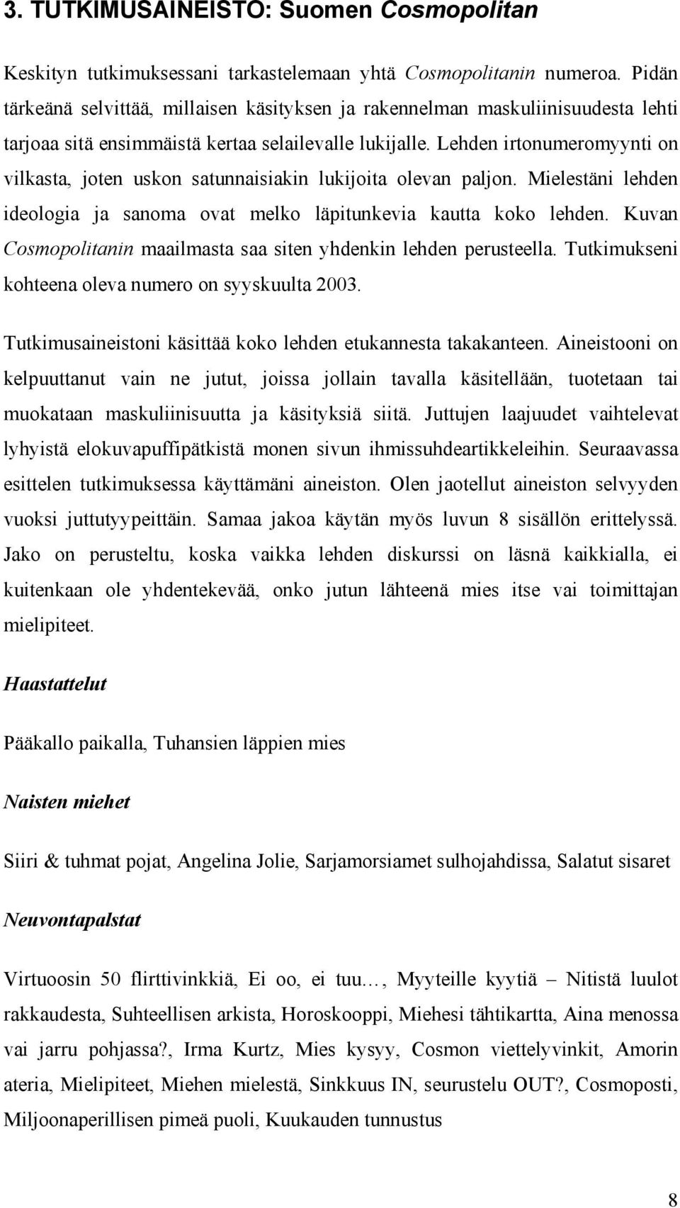 Lehden irtonumeromyynti on vilkasta, joten uskon satunnaisiakin lukijoita olevan paljon. Mielestäni lehden ideologia ja sanoma ovat melko läpitunkevia kautta koko lehden.