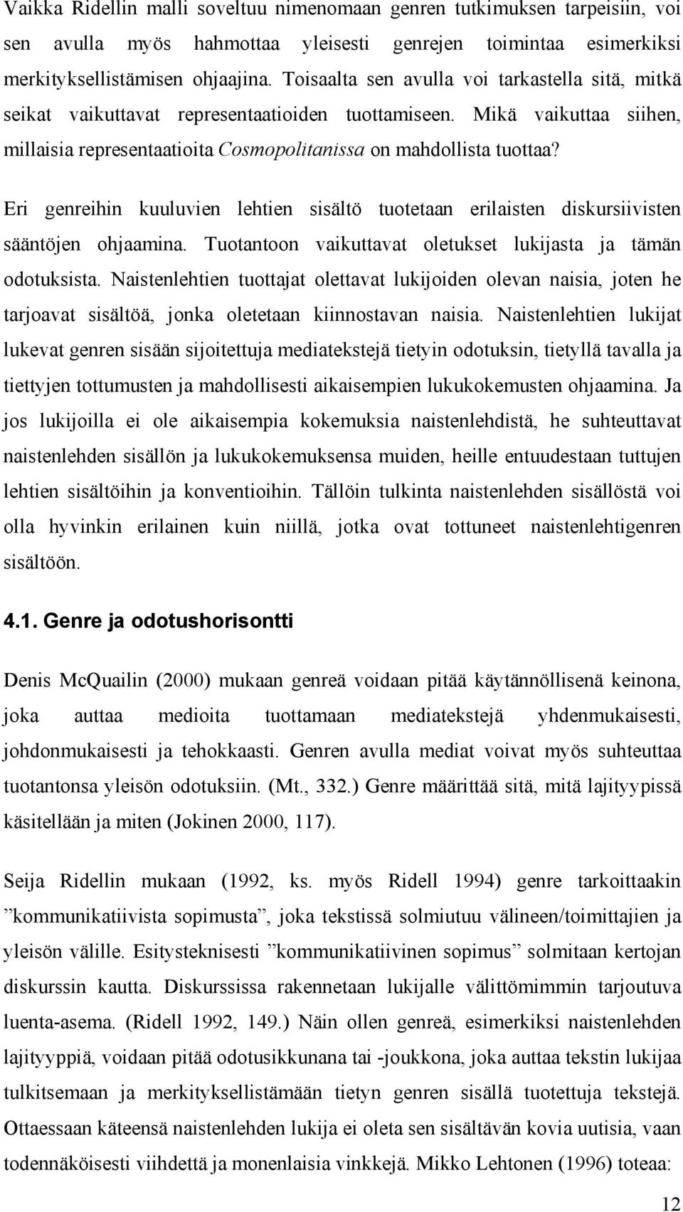 Eri genreihin kuuluvien lehtien sisältö tuotetaan erilaisten diskursiivisten sääntöjen ohjaamina. Tuotantoon vaikuttavat oletukset lukijasta ja tämän odotuksista.