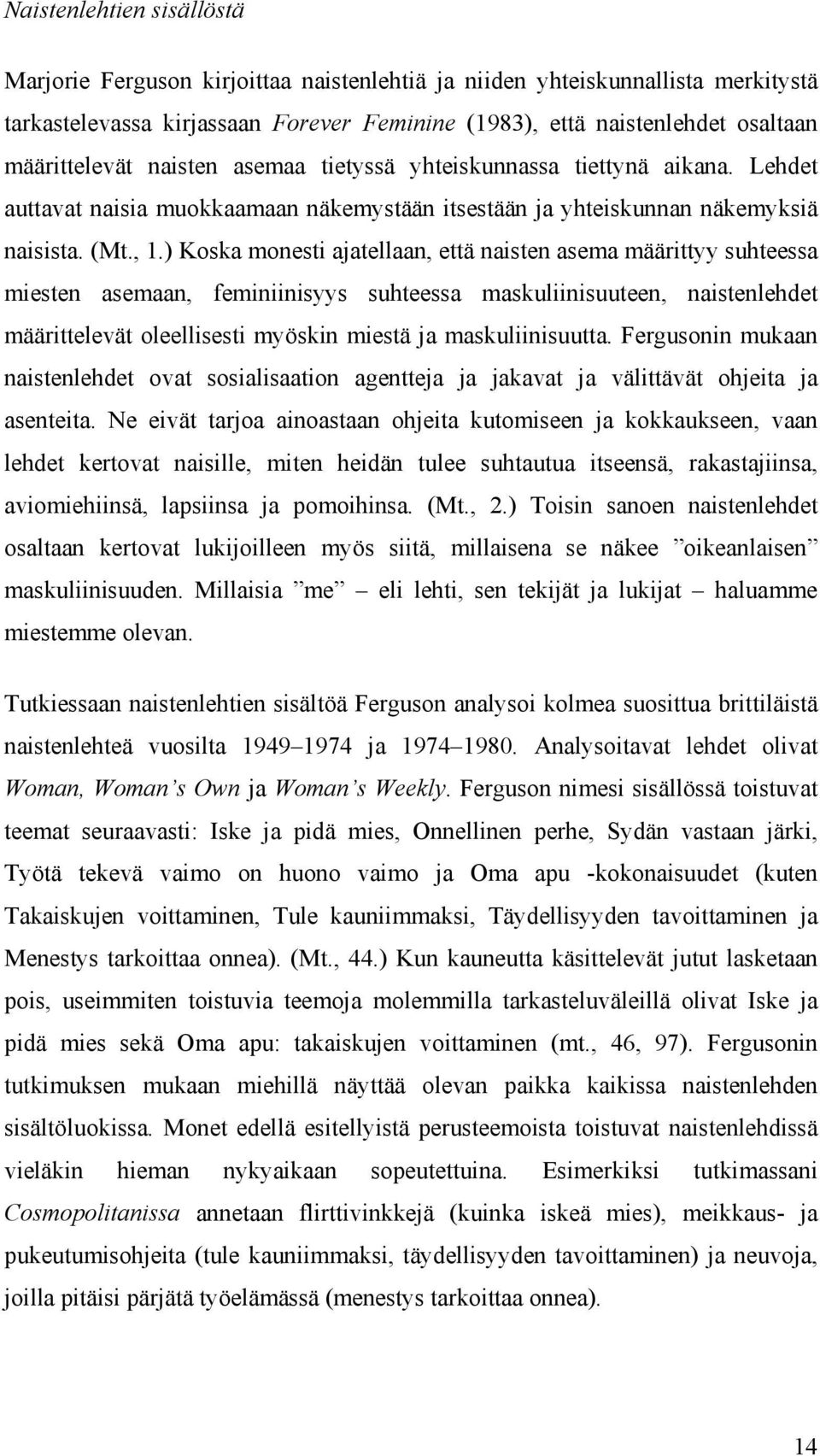 ) Koska monesti ajatellaan, että naisten asema määrittyy suhteessa miesten asemaan, feminiinisyys suhteessa maskuliinisuuteen, naistenlehdet määrittelevät oleellisesti myöskin miestä ja