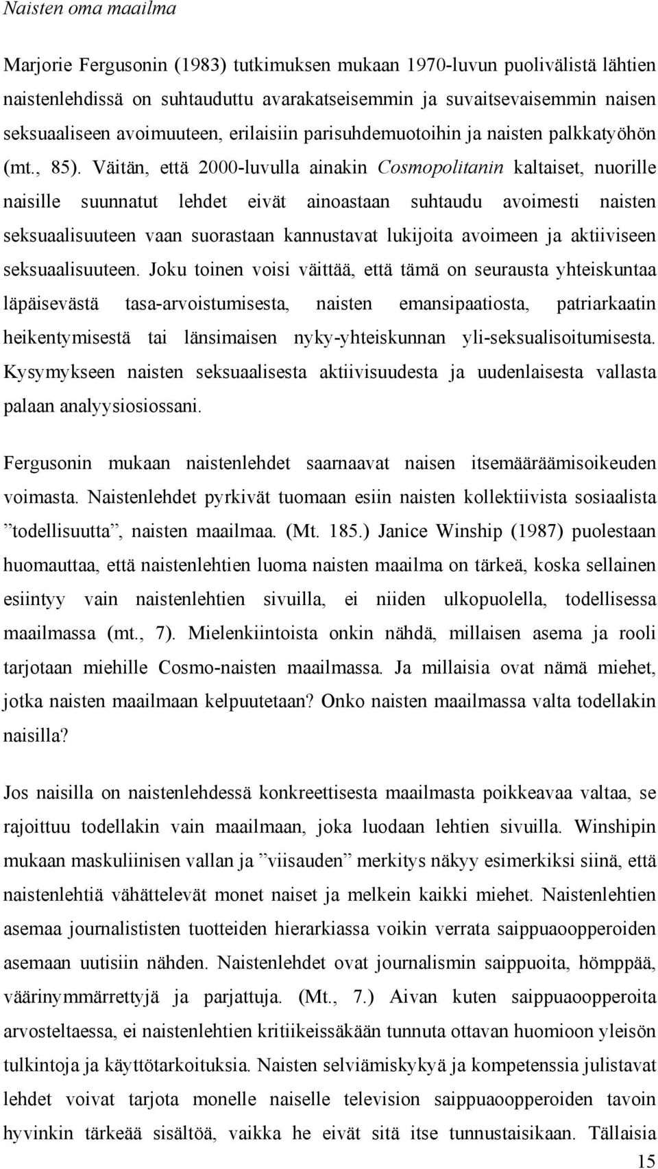 Väitän, että 2000-luvulla ainakin Cosmopolitanin kaltaiset, nuorille naisille suunnatut lehdet eivät ainoastaan suhtaudu avoimesti naisten seksuaalisuuteen vaan suorastaan kannustavat lukijoita