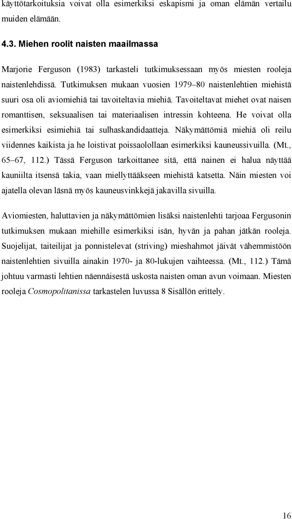 Tutkimuksen mukaan vuosien 1979 80 naistenlehtien miehistä suuri osa oli aviomiehiä tai tavoiteltavia miehiä.