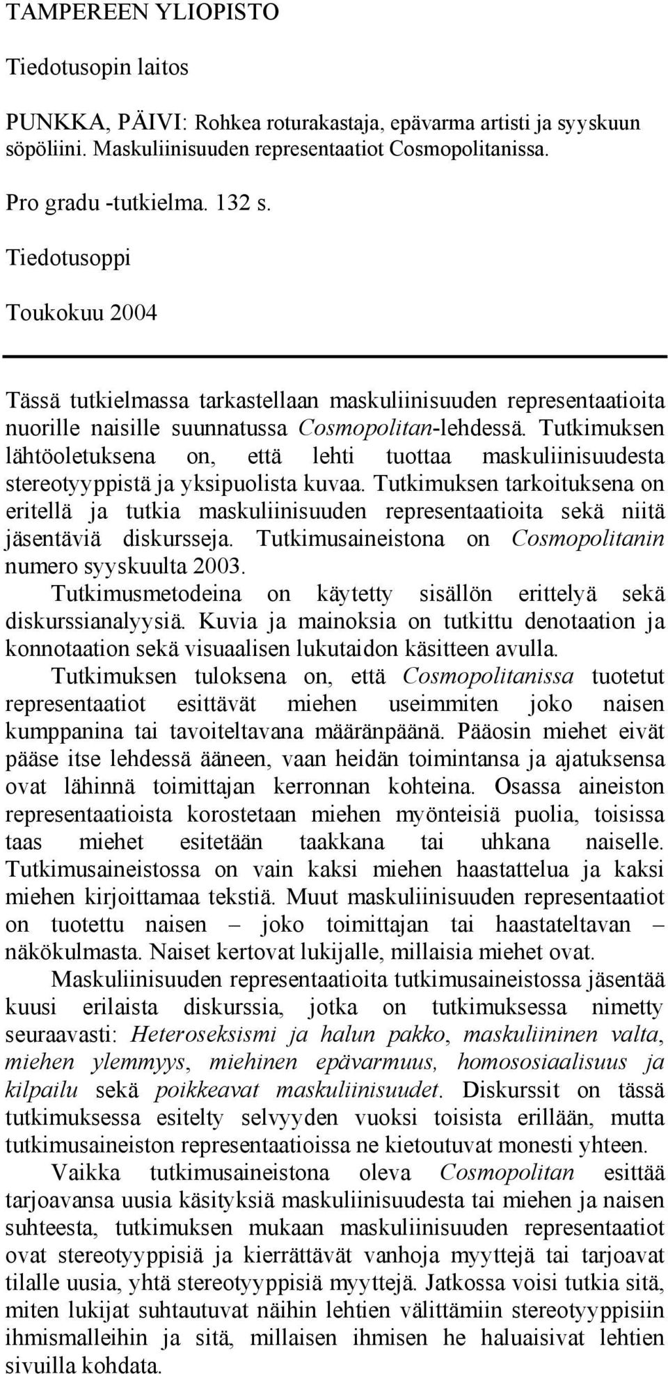 Tutkimuksen lähtöoletuksena on, että lehti tuottaa maskuliinisuudesta stereotyyppistä ja yksipuolista kuvaa.