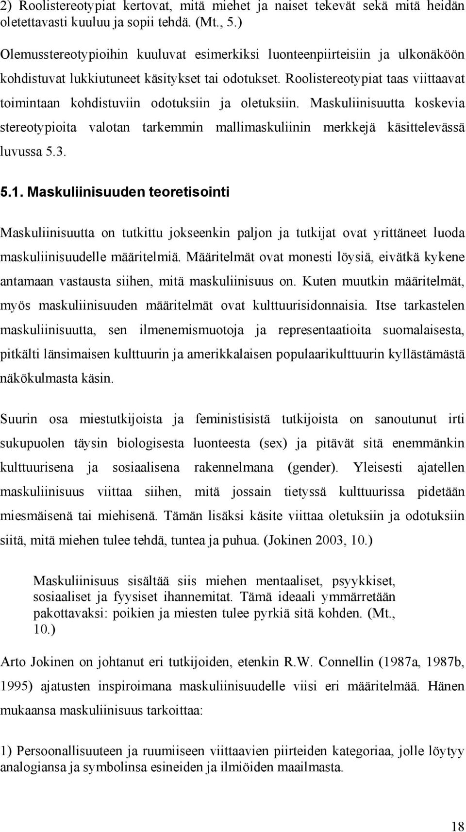 Roolistereotypiat taas viittaavat toimintaan kohdistuviin odotuksiin ja oletuksiin. Maskuliinisuutta koskevia stereotypioita valotan tarkemmin mallimaskuliinin merkkejä käsittelevässä luvussa 5.3. 5.1.