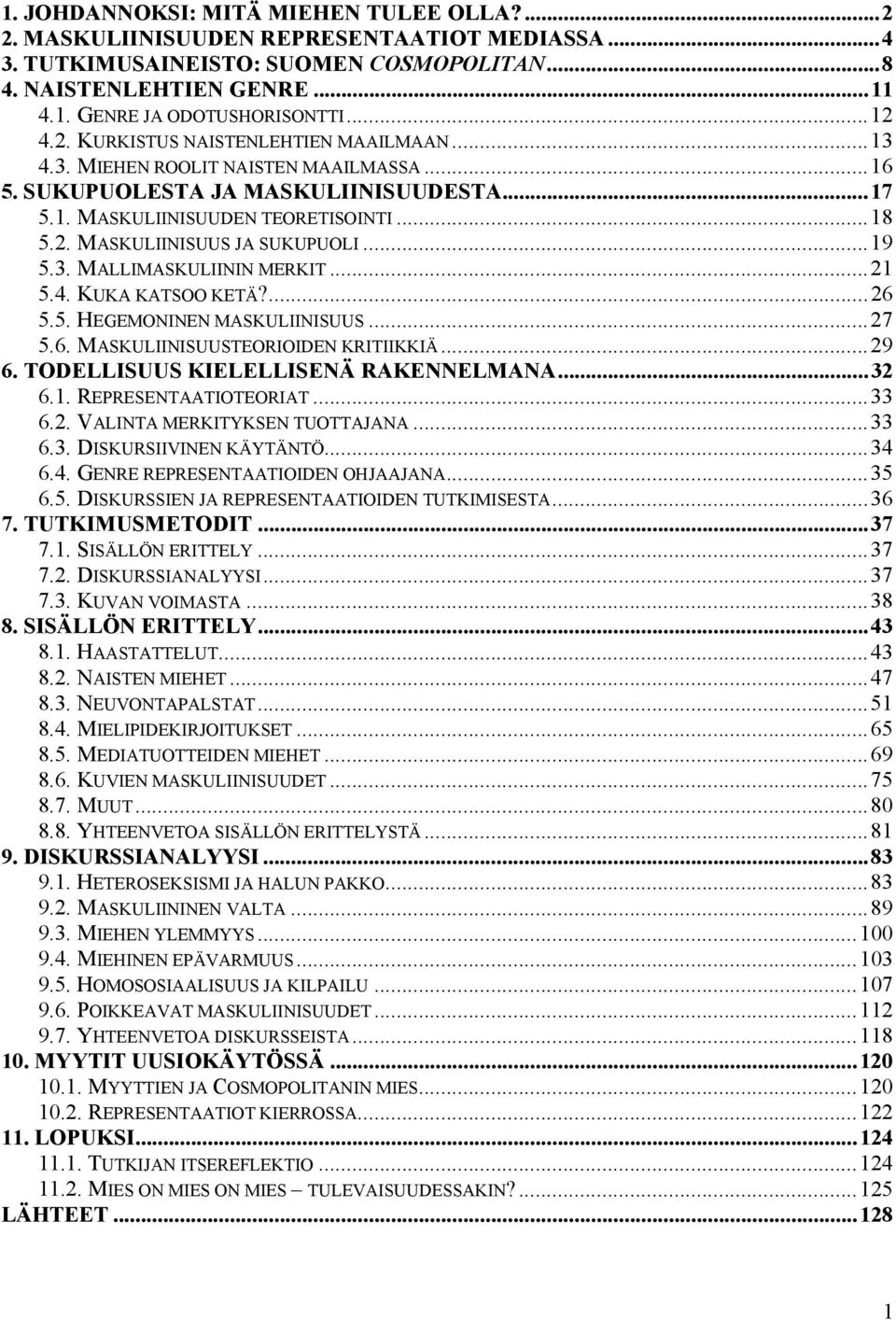 ..19 5.3. MALLIMASKULIININ MERKIT...21 5.4. KUKA KATSOO KETÄ?...26 5.5. HEGEMONINEN MASKULIINISUUS...27 5.6. MASKULIINISUUSTEORIOIDEN KRITIIKKIÄ...29 6. TODELLISUUS KIELELLISENÄ RAKENNELMANA...32 6.1. REPRESENTAATIOTEORIAT.