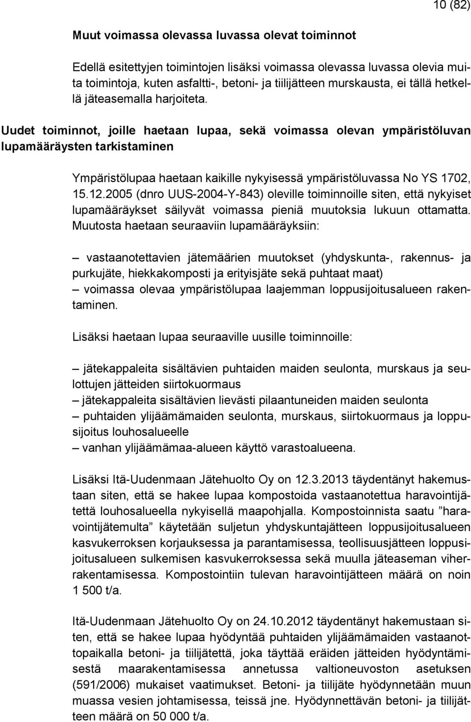 Uudet toiminnot, joille haetaan lupaa, sekä voimassa olevan ympäristöluvan lupamääräysten tarkistaminen Ympäristölupaa haetaan kaikille nykyisessä ympäristöluvassa No YS 1702, 15.12.