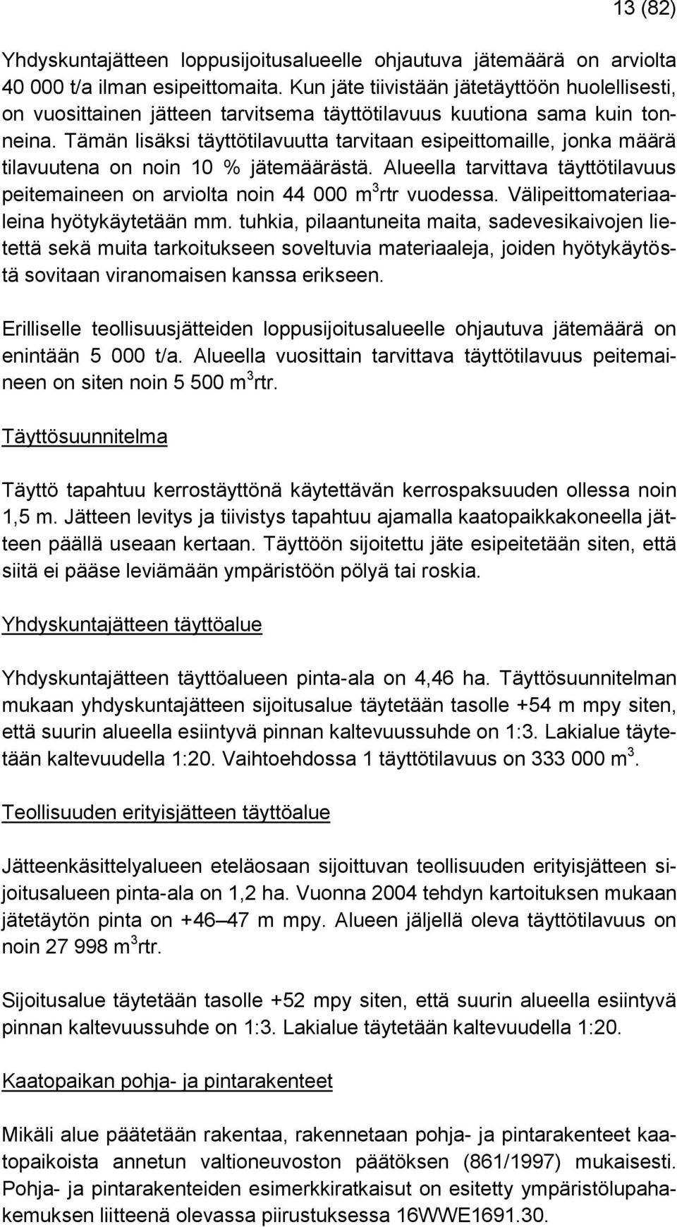 Tämän lisäksi täyttötilavuutta tarvitaan esipeittomaille, jonka määrä tilavuutena on noin 10 % jätemäärästä. Alueella tarvittava täyttötilavuus peitemaineen on arviolta noin 44 000 m 3 rtr vuodessa.