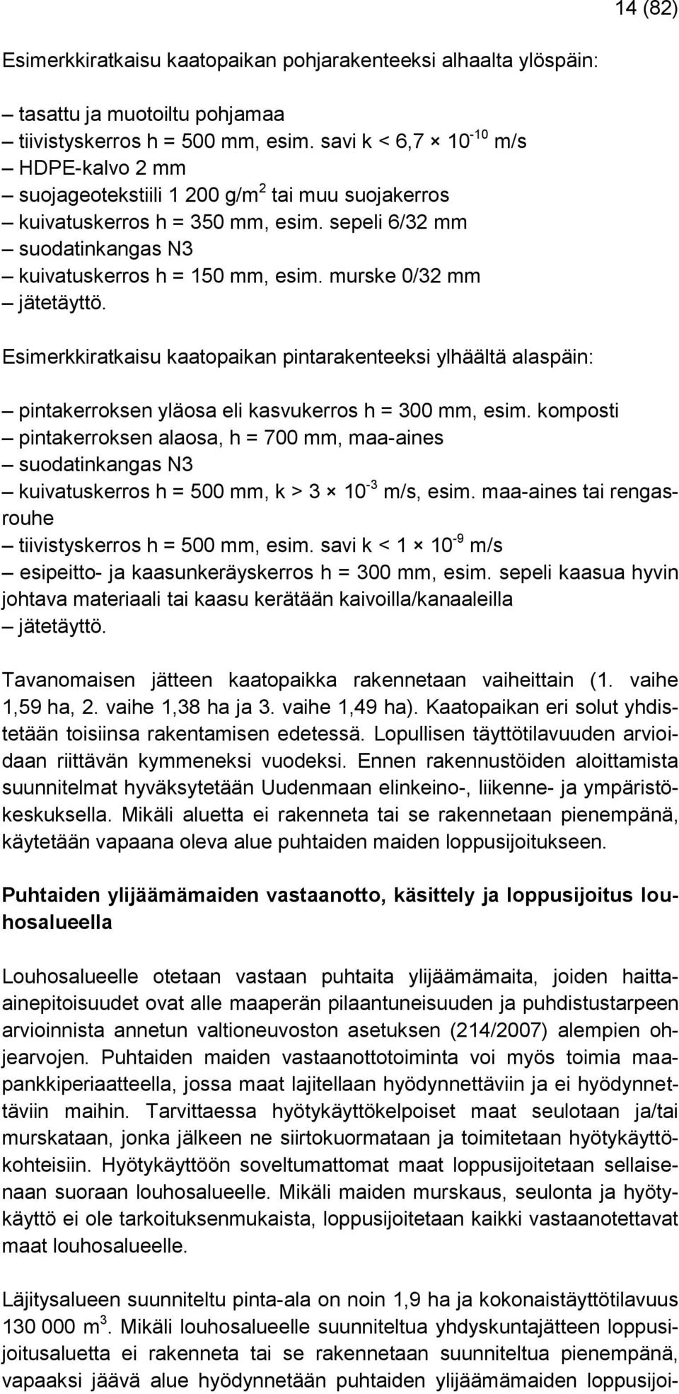 murske 0/32 mm jätetäyttö. Esimerkkiratkaisu kaatopaikan pintarakenteeksi ylhäältä alaspäin: pintakerroksen yläosa eli kasvukerros h = 300 mm, esim.