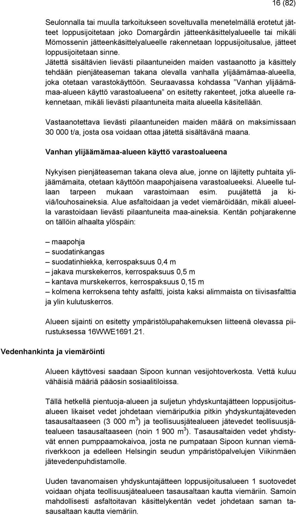 Jätettä sisältävien lievästi pilaantuneiden maiden vastaanotto ja käsittely tehdään pienjäteaseman takana olevalla vanhalla ylijäämämaa-alueella, joka otetaan varastokäyttöön.