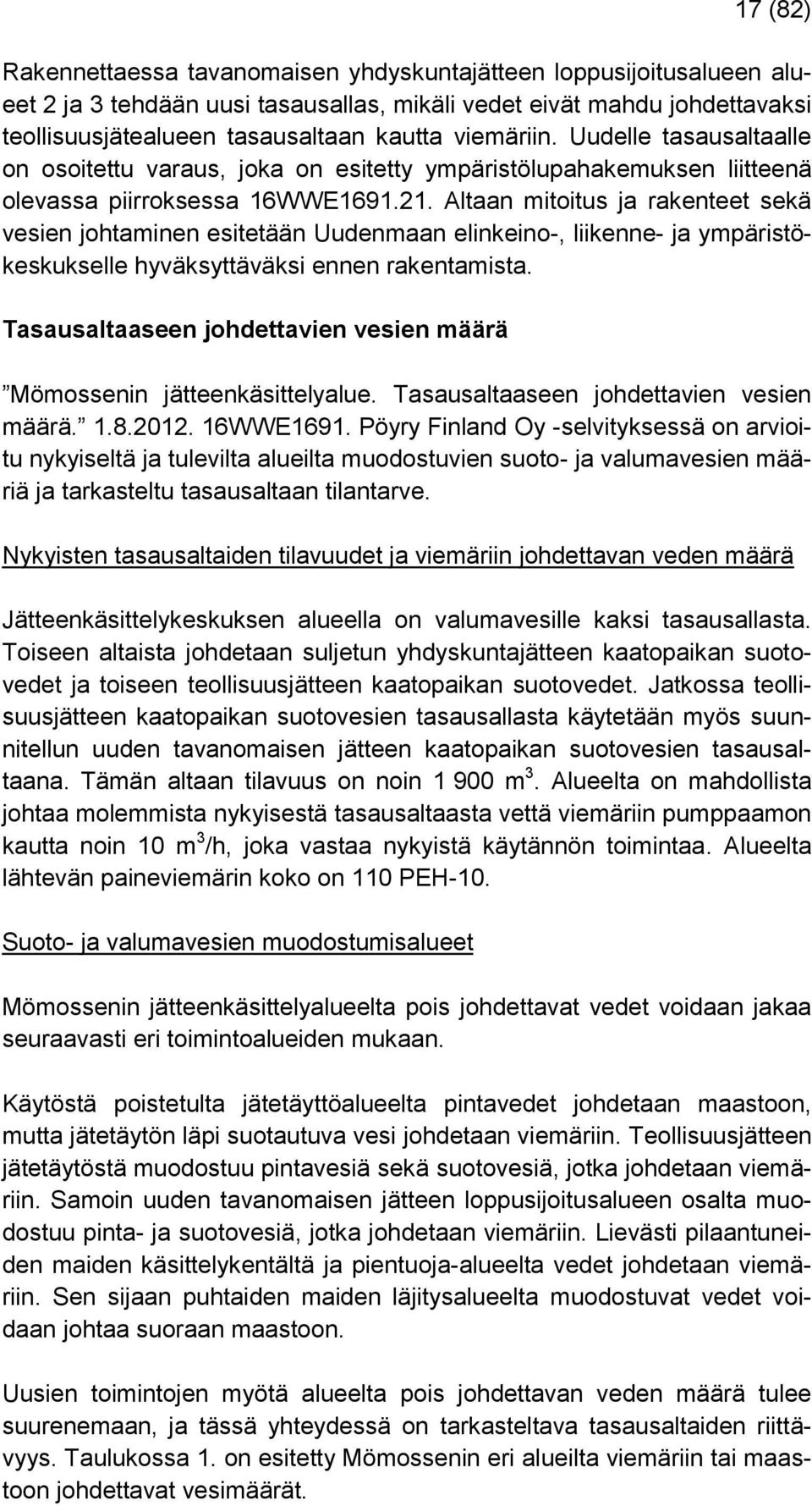 Altaan mitoitus ja rakenteet sekä vesien johtaminen esitetään Uudenmaan elinkeino-, liikenne- ja ympäristökeskukselle hyväksyttäväksi ennen rakentamista.