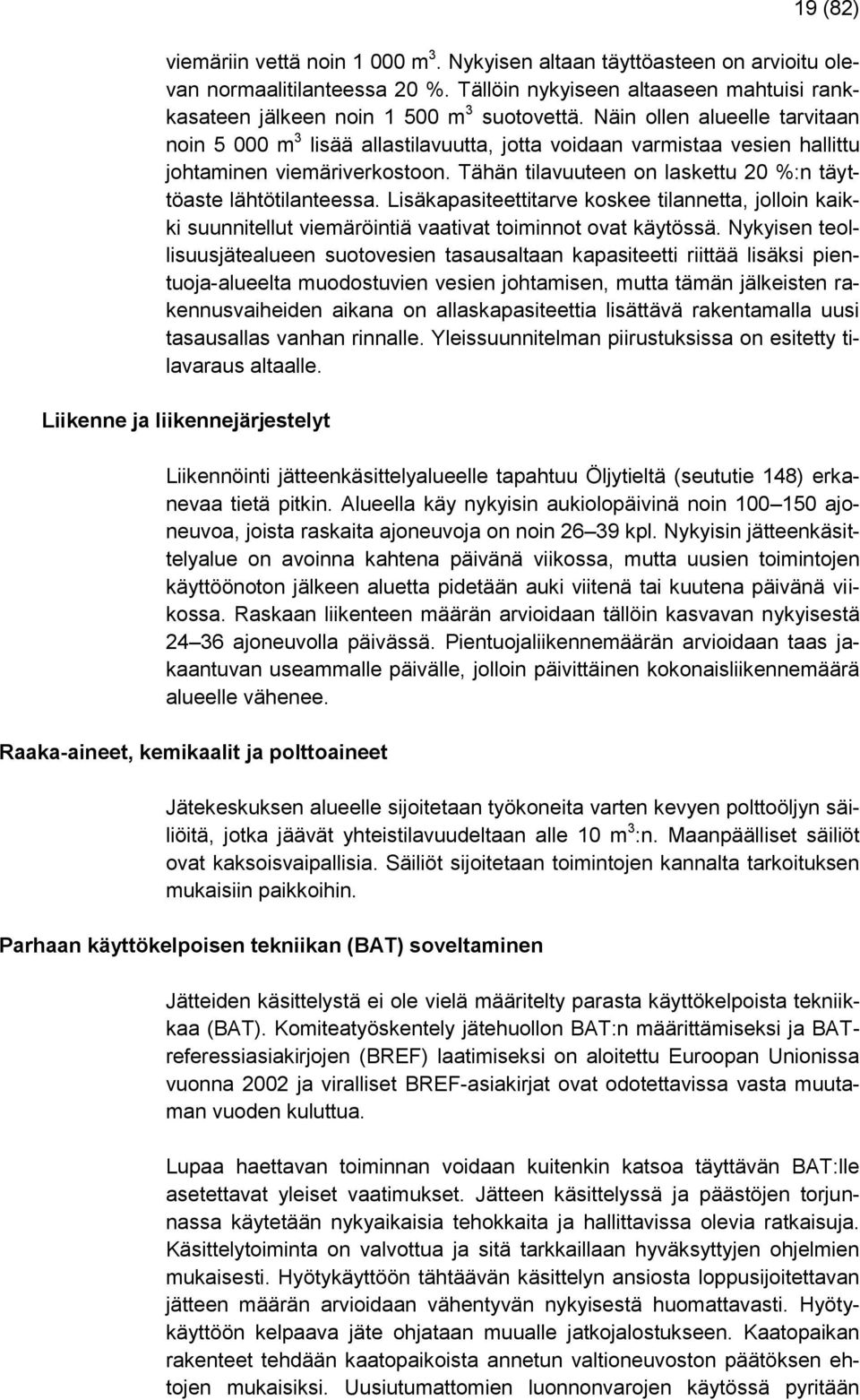 Tähän tilavuuteen on laskettu 20 %:n täyttöaste lähtötilanteessa. Lisäkapasiteettitarve koskee tilannetta, jolloin kaikki suunnitellut viemäröintiä vaativat toiminnot ovat käytössä.