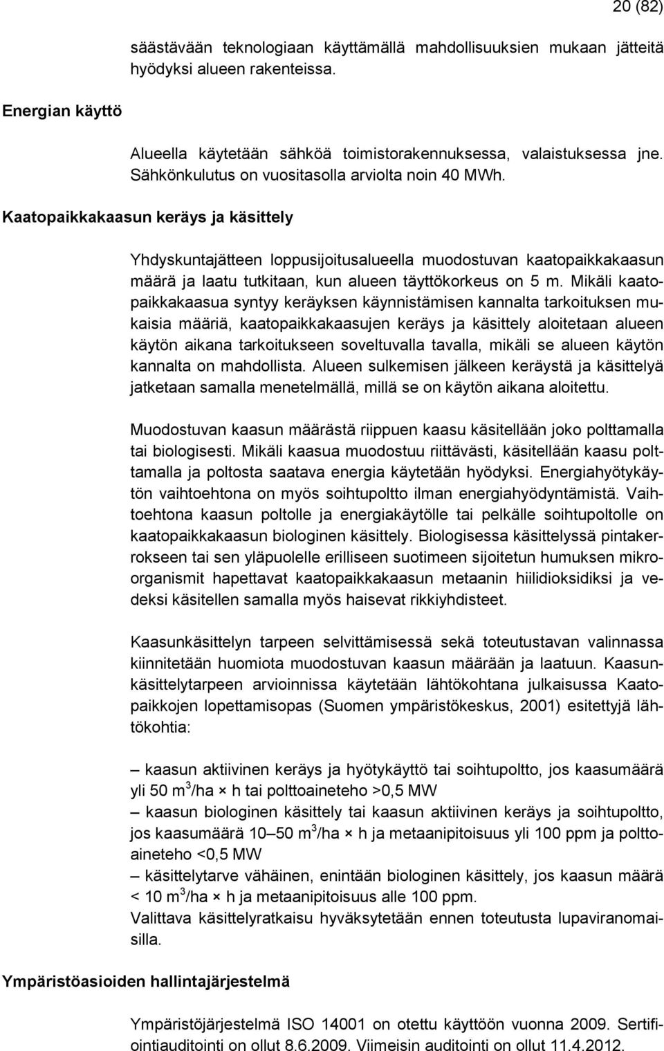 Kaatopaikkakaasun keräys ja käsittely Yhdyskuntajätteen loppusijoitusalueella muodostuvan kaatopaikkakaasun määrä ja laatu tutkitaan, kun alueen täyttökorkeus on 5 m.