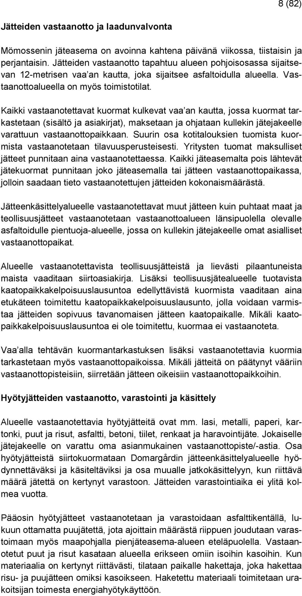 Kaikki vastaanotettavat kuormat kulkevat vaa an kautta, jossa kuormat tarkastetaan (sisältö ja asiakirjat), maksetaan ja ohjataan kullekin jätejakeelle varattuun vastaanottopaikkaan.