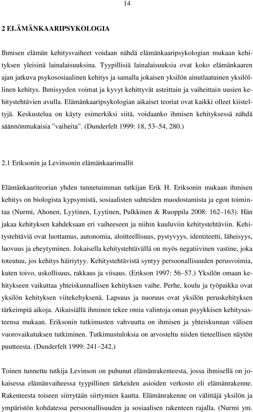 Ihmisyyden voimat ja kyvyt kehittyvät asteittain ja vaiheittain uusien kehitystehtävien avulla. Elämänkaaripsykologian aikaiset teoriat ovat kaikki olleet kiisteltyjä.