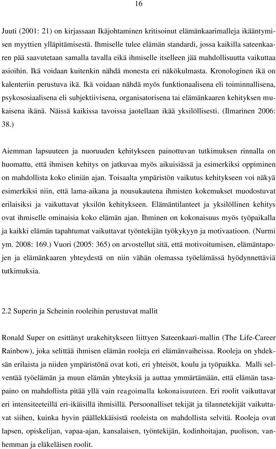 Ikä voidaan kuitenkin nähdä monesta eri näkökulmasta. Kronologinen ikä on kalenteriin perustuva ikä.