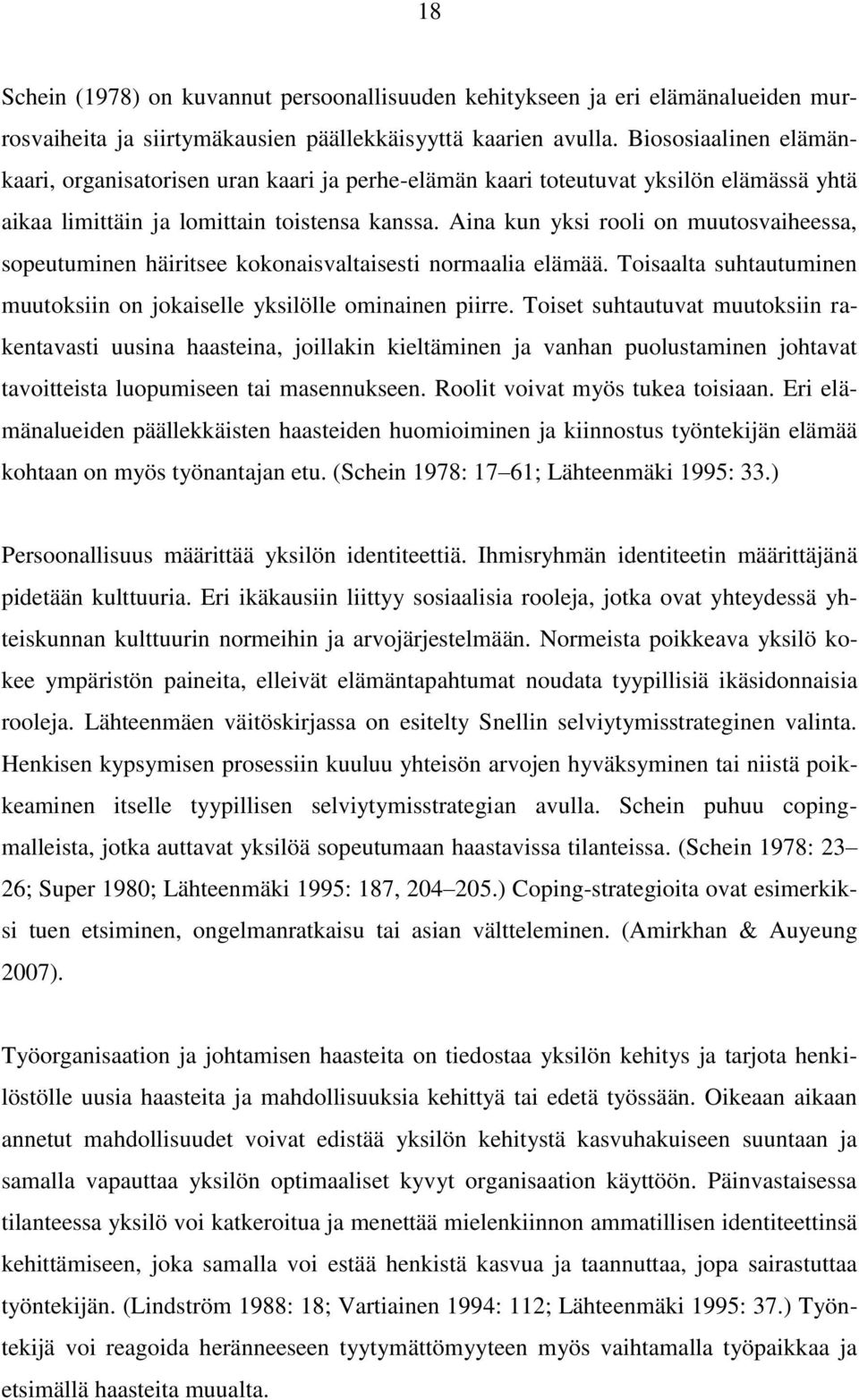 Aina kun yksi rooli on muutosvaiheessa, sopeutuminen häiritsee kokonaisvaltaisesti normaalia elämää. Toisaalta suhtautuminen muutoksiin on jokaiselle yksilölle ominainen piirre.