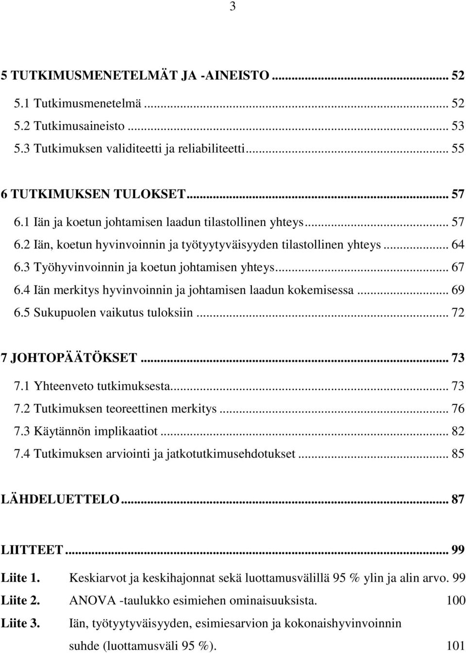 4 Iän merkitys hyvinvoinnin ja johtamisen laadun kokemisessa... 69 6.5 Sukupuolen vaikutus tuloksiin... 72 7 JOHTOPÄÄTÖKSET... 73 7.1 Yhteenveto tutkimuksesta... 73 7.2 Tutkimuksen teoreettinen merkitys.