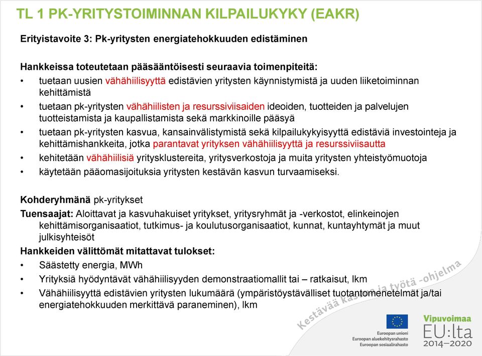 kaupallistamista sekä markkinoille pääsyä tuetaan pk-yritysten kasvua, kansainvälistymistä sekä kilpailukykyisyyttä edistäviä investointeja ja kehittämishankkeita, jotka parantavat yrityksen