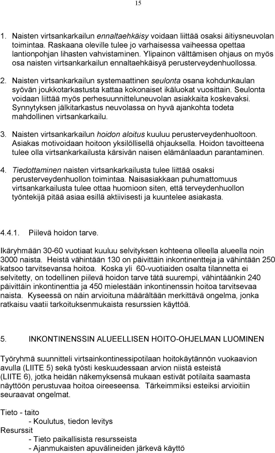 Naisten virtsankarkailun systemaattinen seulonta osana kohdunkaulan syövän joukkotarkastusta kattaa kokonaiset ikäluokat vuosittain.