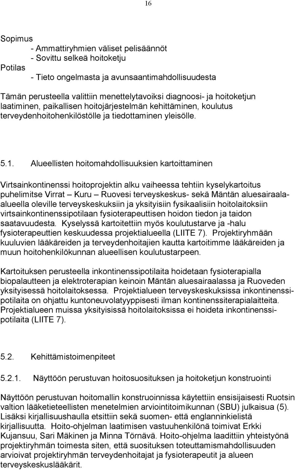 Alueellisten hoitomahdollisuuksien kartoittaminen Virtsainkontinenssi hoitoprojektin alku vaiheessa tehtiin kyselykartoitus puhelimitse Virrat Kuru Ruovesi terveyskeskus- sekä Mäntän