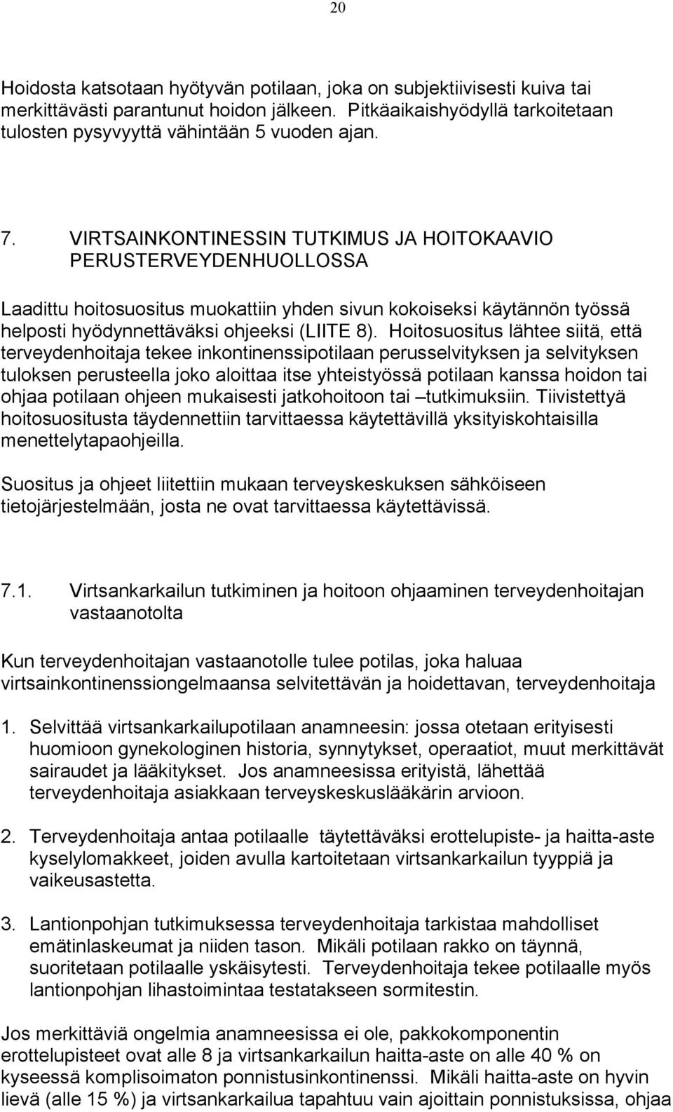 Hoitosuositus lähtee siitä, että terveydenhoitaja tekee inkontinenssipotilaan perusselvityksen ja selvityksen tuloksen perusteella joko aloittaa itse yhteistyössä potilaan kanssa hoidon tai ohjaa