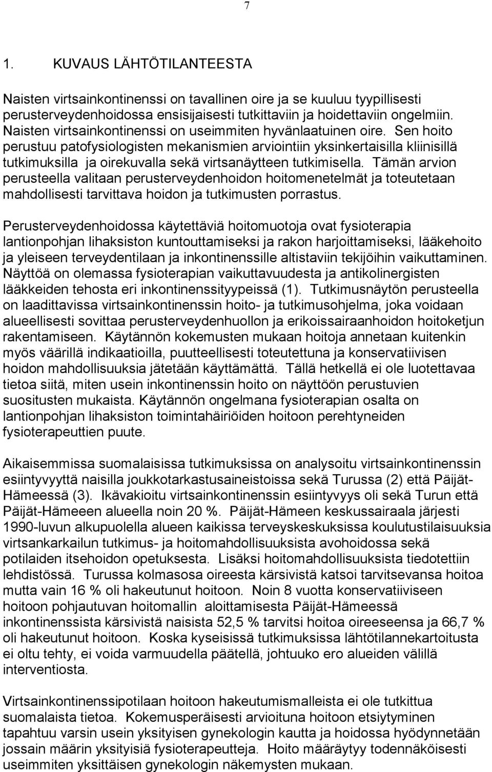 Sen hoito perustuu patofysiologisten mekanismien arviointiin yksinkertaisilla kliinisillä tutkimuksilla ja oirekuvalla sekä virtsanäytteen tutkimisella.