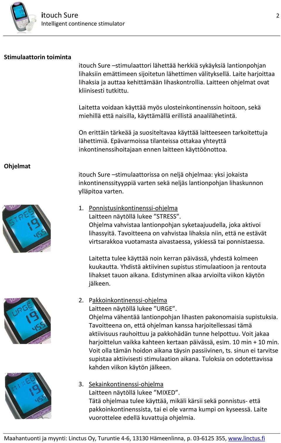 Laitetta voidaan käyttää myös ulosteinkontinenssin hoitoon, sekä miehillä että naisilla, käyttämällä erillistä anaalilähetintä.