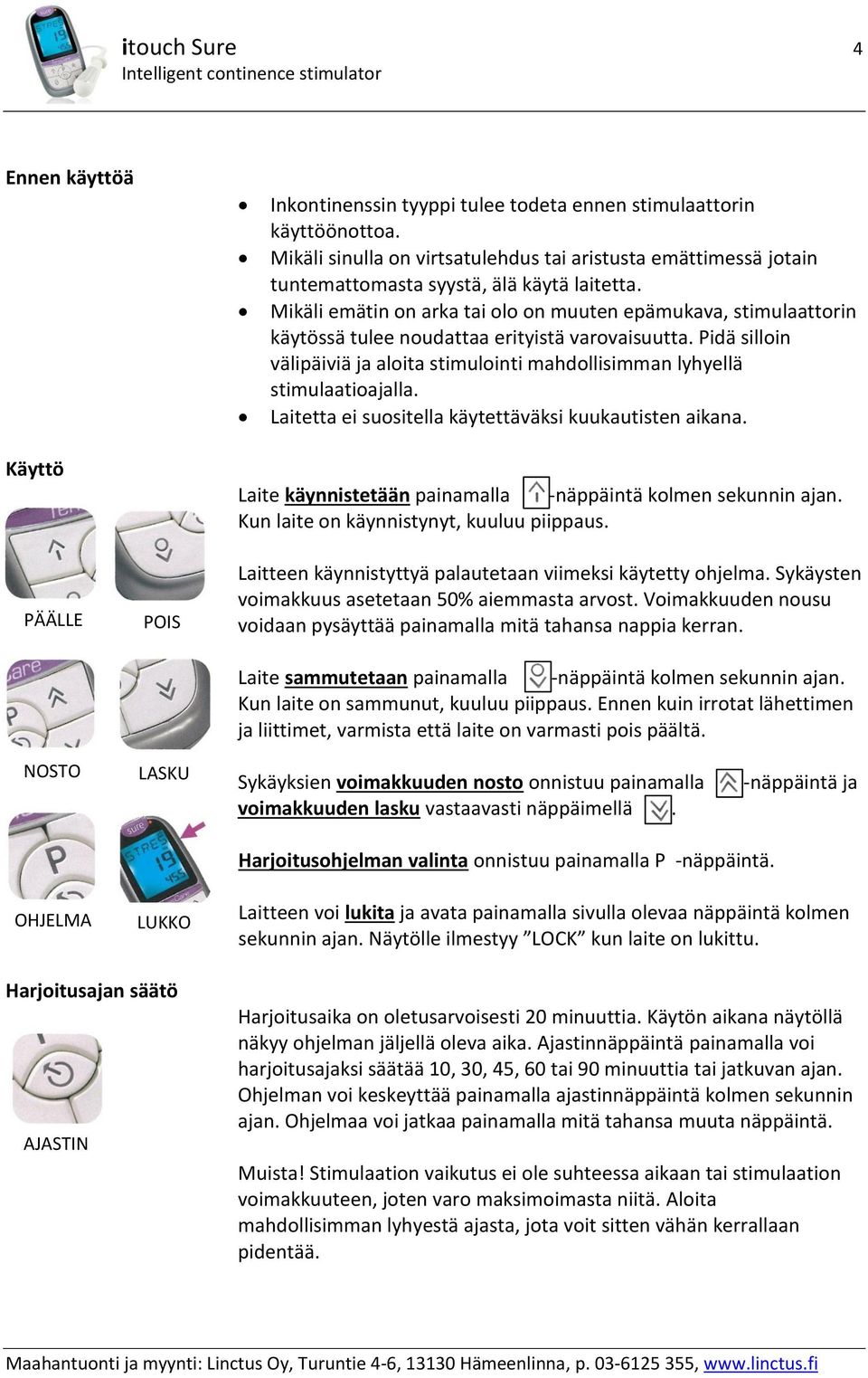 Mikäli emätin on arka tai olo on muuten epämukava, stimulaattorin käytössä tulee noudattaa erityistä varovaisuutta.