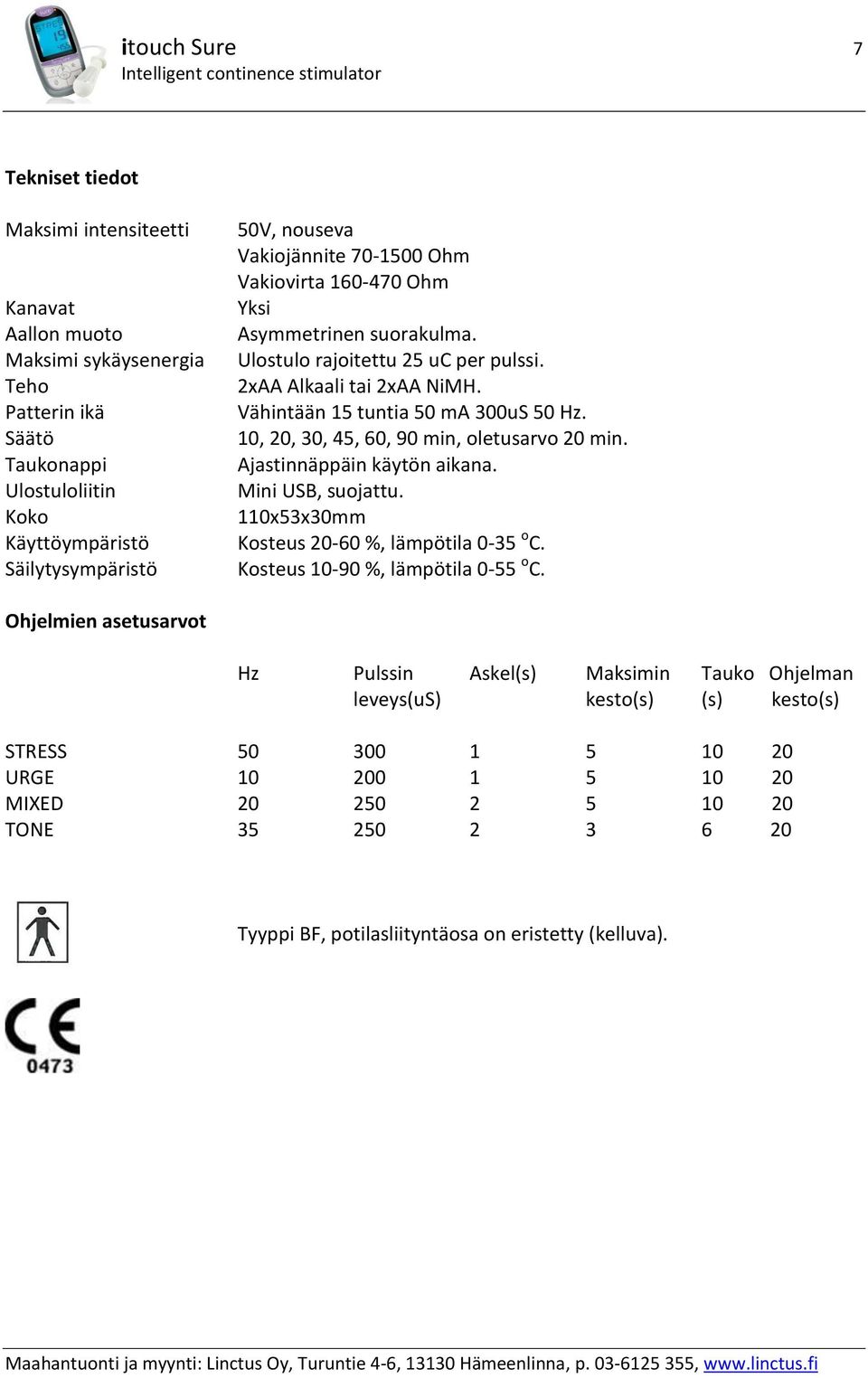 Taukonappi Ajastinnäppäin käytön aikana. Ulostuloliitin Mini USB, suojattu. Koko 110x53x30mm Käyttöympäristö Kosteus 20-60 %, lämpötila 0-35 o C. Säilytysympäristö Kosteus 10-90 %, lämpötila 0-55 o C.